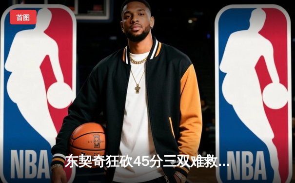 东契奇狂砍45分三双难救主，独行侠加时惜败凯尔特人，总决赛悬念延续