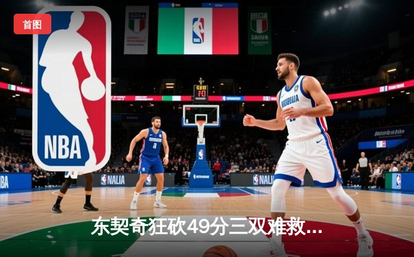 东契奇狂砍49分三双难救主，凯尔特人加时险胜独行侠迎开门红