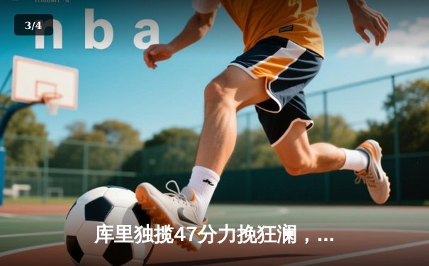 库里独揽47分力挽狂澜，勇士加时险胜凯尔特人扳平总比分 - 3