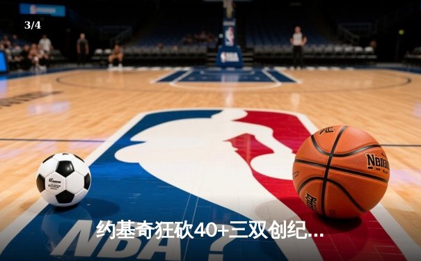 约基奇狂砍40+三双创纪录，掘金加时险胜凯尔特人锁定季后赛席位 - 3