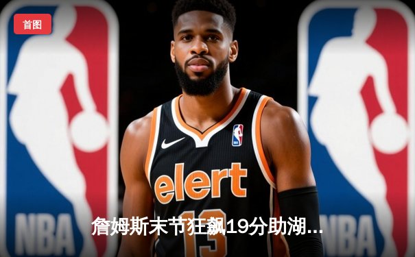 詹姆斯末节狂飙19分助湖人逆转掘金，戴维斯双20统治内线