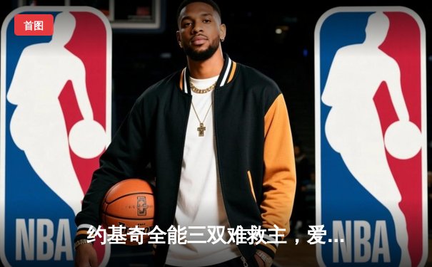 约基奇全能三双难救主，爱德华兹狂砍43分率森林狼客场再胜掘金