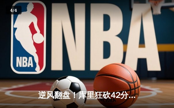 逆风翻盘！库里狂砍42分，勇士加时险胜凯尔特人 - 4