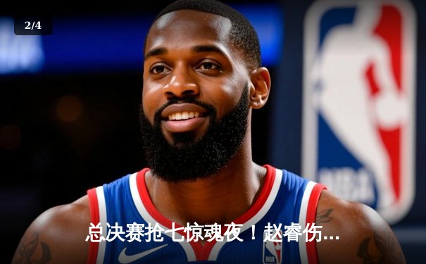 总决赛抢七惊魂夜！赵睿伤退广东加时险胜辽宁，周琦制霸内线夺FMVP - 2