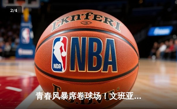 青春风暴席卷球场！文班亚马狂砍38分17篮板率队逆转掘金，约基奇空砍三双难救主 - 2