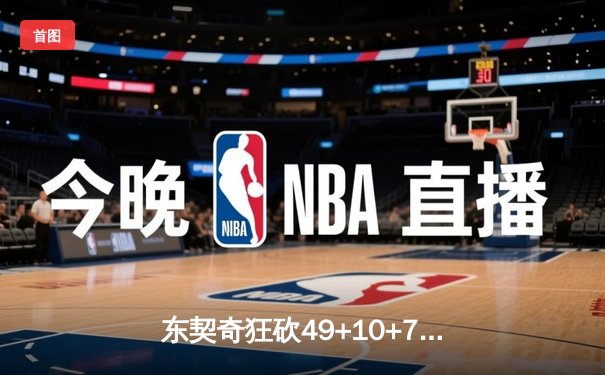 东契奇狂砍49+10+7创纪录，独行侠加时险胜篮网取五连胜