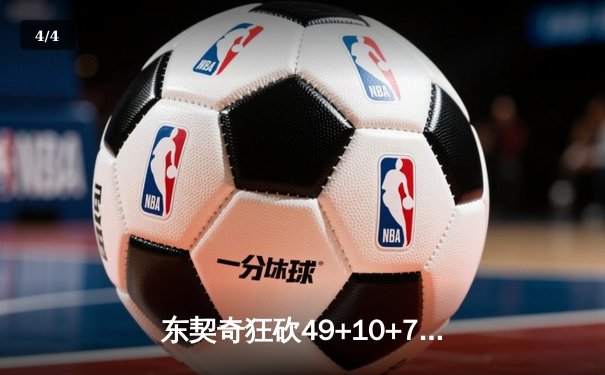 东契奇狂砍49+10+7创纪录，独行侠加时险胜篮网取五连胜 - 4