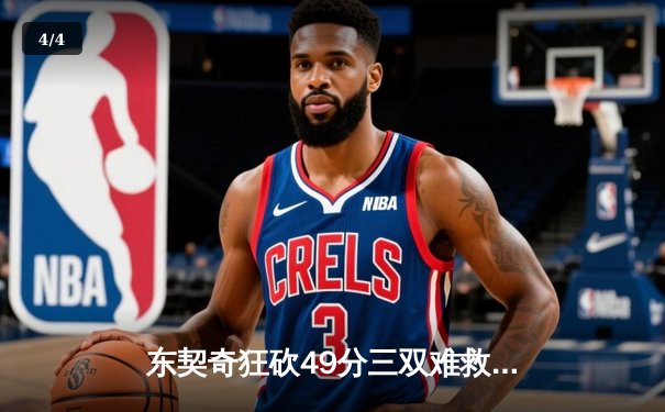 东契奇狂砍49分三双难救主，独行侠加时惜败凯尔特人总分0-2落后 - 4