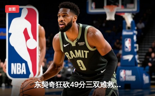 东契奇狂砍49分三双难救主，独行侠加时惜败凯尔特人总分0-2落后